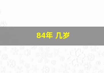 84年 几岁